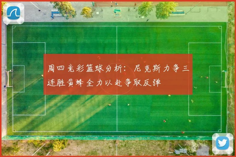 周四竞彩篮球分析：尼克斯力争三连胜黄蜂全力以赴争取反弹