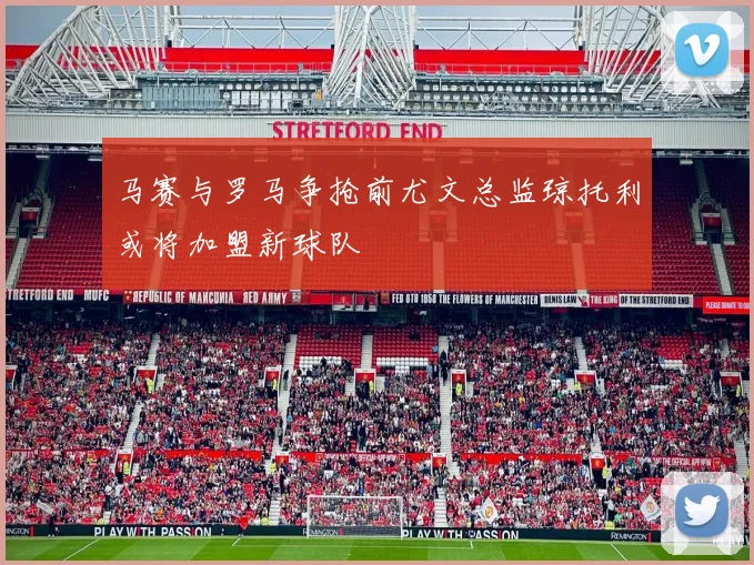 马赛与罗马争抢前尤文总监琼托利或将加盟新球队
