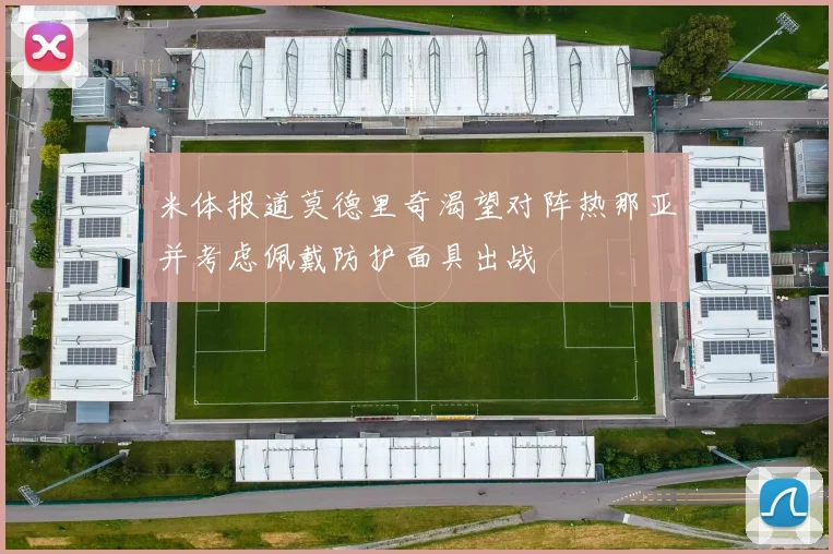 米体报道莫德里奇渴望对阵热那亚并考虑佩戴防护面具出战
