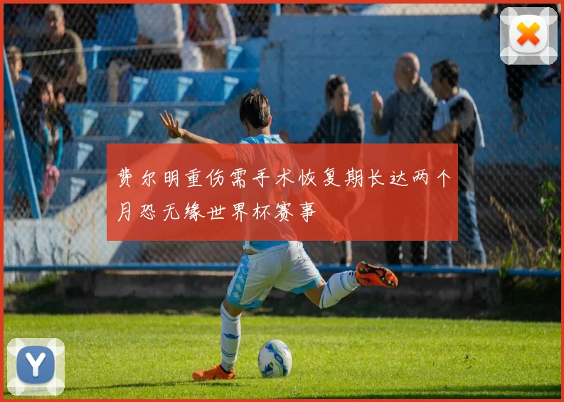 费尔明重伤需手术恢复期长达两个月恐无缘世界杯赛事